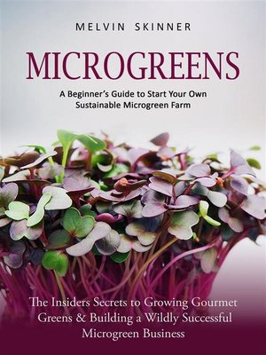 cover image of Microgreens-- a Beginner's Guide to Start Your Own Sustainable Microgreen Farm (The Insiders Secrets to Growing Gourmet Greens & Building a Wildly Successful Microgreen Business)